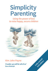 Simplicity Parenting: Using the Power of Less to Raise Happy Secure