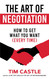The Art of Negotiation: How to get what you want (every time)