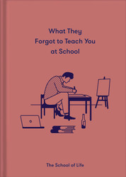 What They Forgot To Teach You At School: Essential emotional lessons