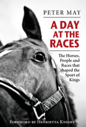 A Day at the Races: The Horses People and Races that Shaped the Sport