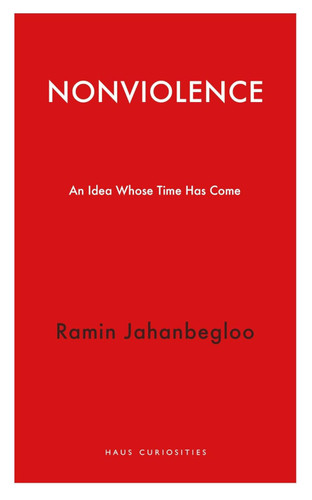 Nonviolence: An Idea Whose Time Has Come (Haus Curiosities)