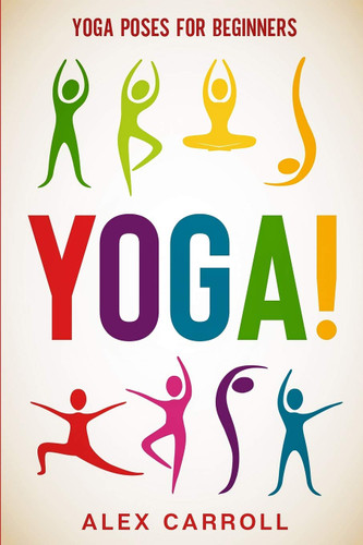 Yoga Poses For Beginners: YOGA! - 50 Beginner Yoga Poses To Start