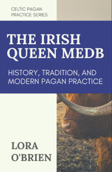 The Irish Queen Medb: History Tradition and Modern Pagan Practice