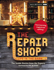 The Repair Shop: LIFE IN THE BARN: The Inside Stories from the