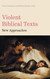 Violent Biblical Texts New Approaches