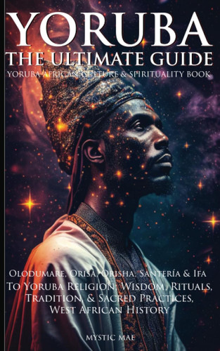 Yoruba: The Ultimate Guide To Yoruba Religion; Olodumare Orisa Orisha
