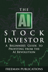The AI Stock Investor: A Beginner's Guide to Profiting from the AI
