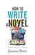 How To Write A Novel: From Idea to Book (Writing Craft Books)