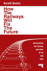How the Railways Will Fix the Future: Rediscovering the Essential