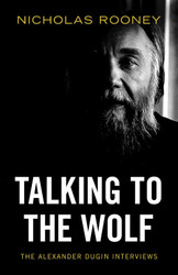 Talking to the Wolf: The Alexander Dugin Interviews