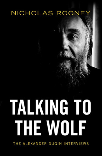 Talking to the Wolf: The Alexander Dugin Interviews