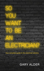 So You Want to be an Electrician?: Your complete guide to the