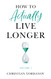 How to Actually Live Longer Vol.1