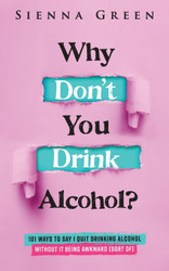 Why Don't You Drink Alcohol?: 101 Ways To Say I Quit Drinking Alcohol