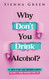 Why Don't You Drink Alcohol?: 101 Ways To Say I Quit Drinking Alcohol
