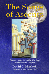 The Songs of Ascents: Psalms 120 to 134 in the Worship of Jerusalem's
