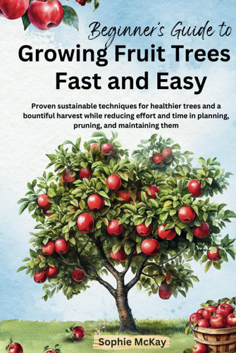 Beginner's Guide to Growing Fruit Trees Fast and Easy