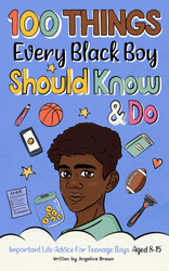 100 Things Every Black Boy Should Know & Do: Important Life Advice