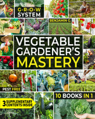 Vegetable Gardener's Mastery [10 Books in 1]