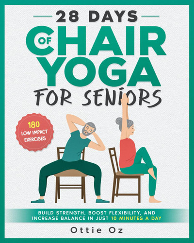 28 Days of Chair Yoga For Seniors Build Strength Boost Flexibility