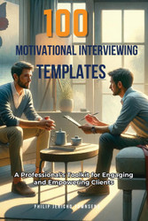 100 Motivational Interviewing Templates: A Professional's Toolkit for