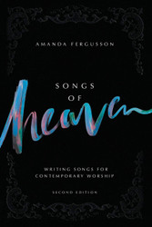 Songs Of Heaven: Writing Songs For Contemporary Worship