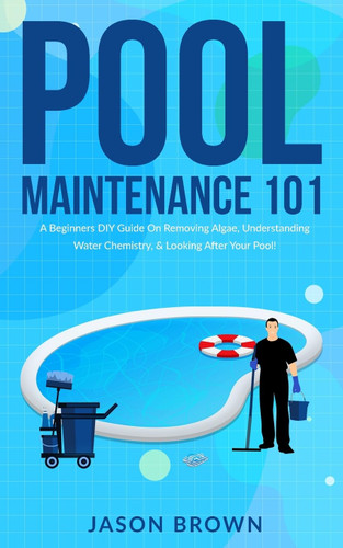 Pool Maintenance 101 - A Beginners DIY Guide On Removing Algae