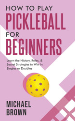 How To Play Pickleball For Beginners - Learn the History Rules &