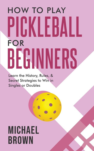 How To Play Pickleball For Beginners - Learn the History Rules &