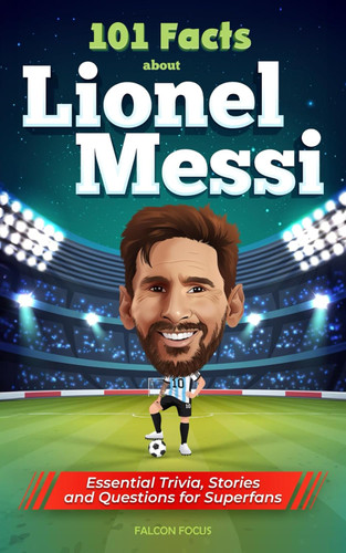 101 Facts About Lionel Messi - Essential Trivia Stories and Questions