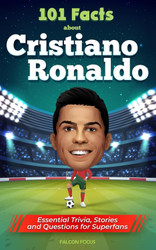 101 Facts About Cristiano Ronaldo - Essential Trivia Stories and