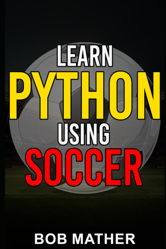 Learn Python Using Soccer: Coding for Kids in Python Using