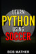 Learn Python Using Soccer: Coding for Kids in Python Using