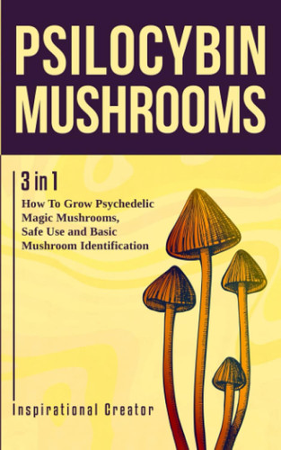 Psilocybin Mushrooms: 3 in 1: How to Grow Psychedelic Magic Mushrooms