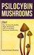 Psilocybin Mushrooms: 3 in 1: How to Grow Psychedelic Magic Mushrooms
