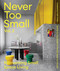 Never Too Small: Vol. 2: Reinventing Small Space Living