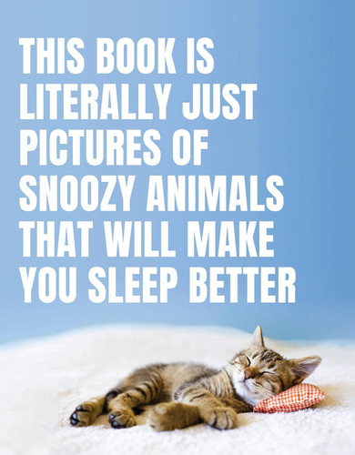 This Book Is Literally Just Pictures of Snoozy Animals That Will Make This Book Is Literally Just Pictures of Snoozy Animals That Will Make
