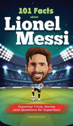 101 Facts About Lionel Messi - Essential Trivia Stories and Questions