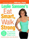 Leslie Sansone's Eat Smart Walk Strong: The Secrets to Effortless