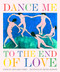 Dance Me to the End of Love (Art & Poetry) Dance Me to the End of Love (Art & Poetry)