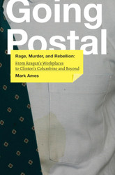 Going Postal: Rage Murder and Rebellion: From Reagan's Workplaces to