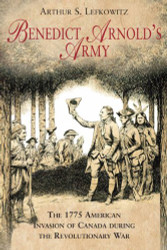 Benedict Arnold's Army: The 1775 American Invasion of Canada During