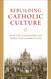 Rebuilding Catholic Culture