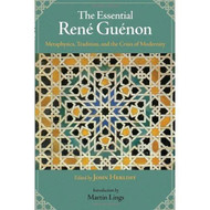 The Essential Rene Guenon: Metaphysics Tradition and the Crisis of