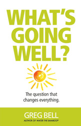 What's Going Well?: The question that changes everything.