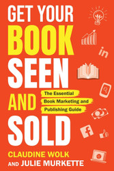 Get Your Book Seen and Sold: The Essential Book Marketing and