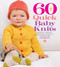 60 Quick Baby Knits: Blankets Booties Sweaters & More in Cascade 220