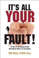 It's All Your Fault!: 12 Tips for Managing People Who Blame Others