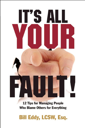It's All Your Fault!: 12 Tips for Managing People Who Blame Others
