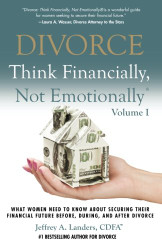 DIVORCE: Think Financially Not Emotionally Volume I: What Women Need